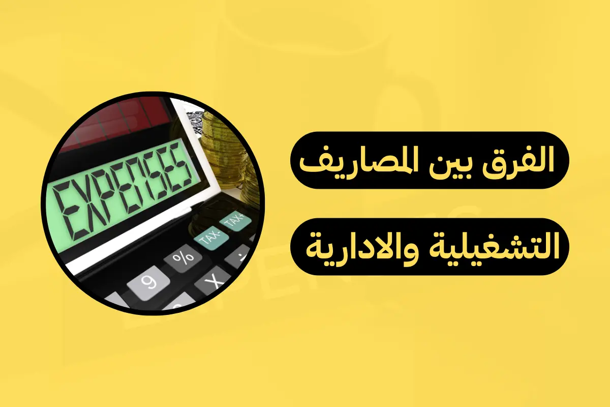 الفرق بين المصاريف التشغيلية والادارية